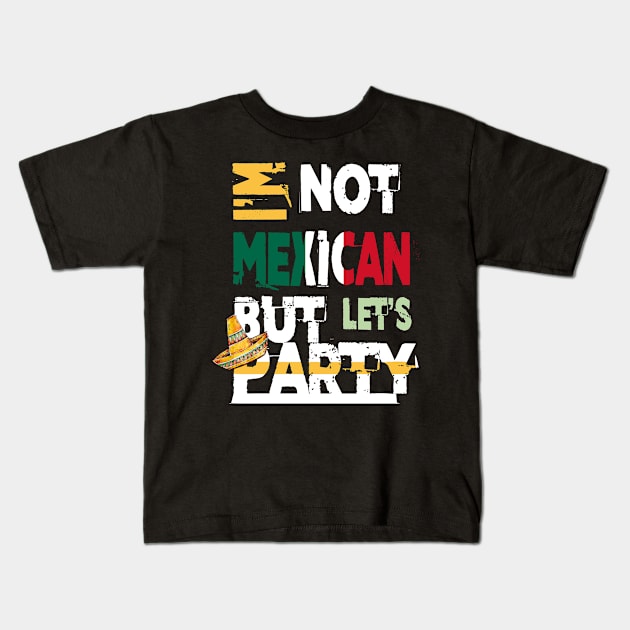 I'm Not Mexican But Let's Party Cinco De Mayo 2020 Kids T-Shirt by theperfectpresents